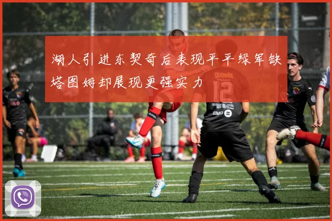 湖人引进东契奇后表现平平绿军缺塔图姆却展现更强实力